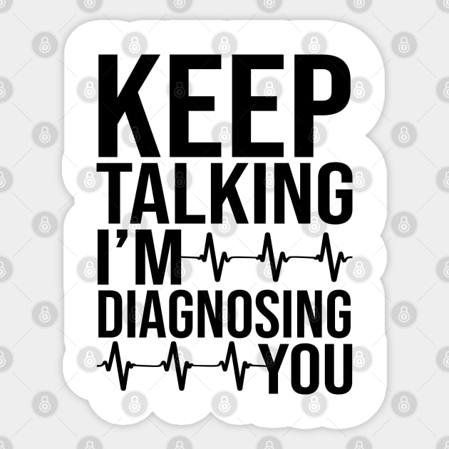 Keep Talking I'm Diagnosing You Sticker by DragonTees